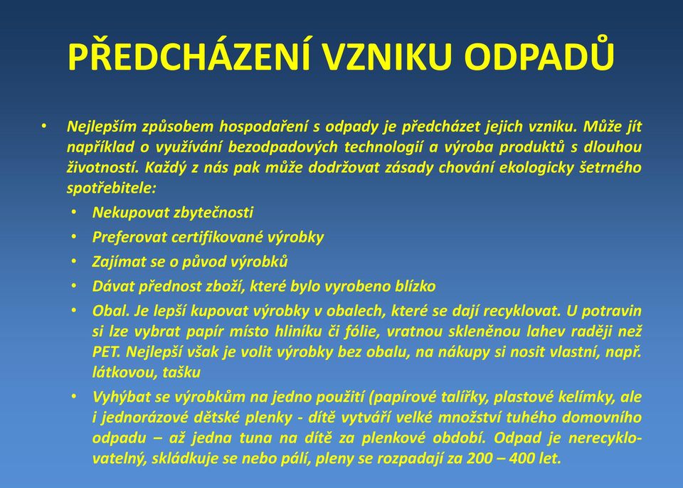 vyrobeno blízko Obal. Je lepší kupovat výrobky v obalech, které se dají recyklovat. U potravin si lze vybrat papír místo hliníku či fólie, vratnou skleněnou lahev raději než PET.