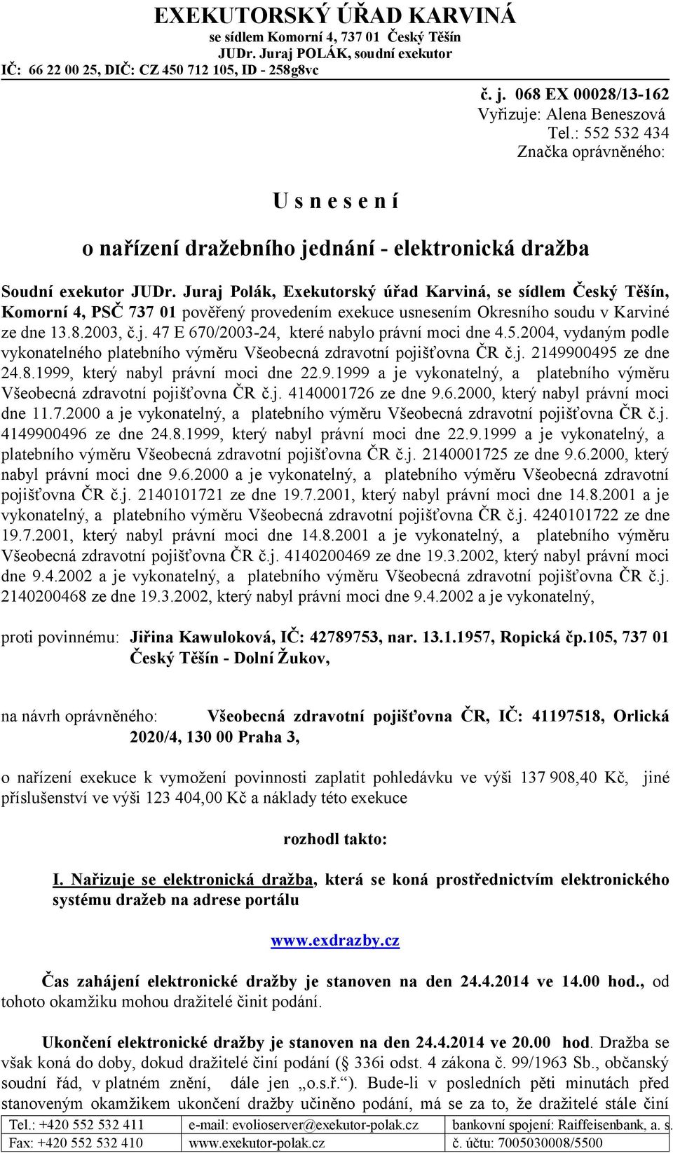 5.2004, vydaným podle vykonatelného platebního výměru Všeobecná zdravotní pojišťovna ČR č.j. 2149900495 ze dne 24.8.1999, který nabyl právní moci dne 22.9.1999 a je vykonatelný, a platebního výměru Všeobecná zdravotní pojišťovna ČR č.