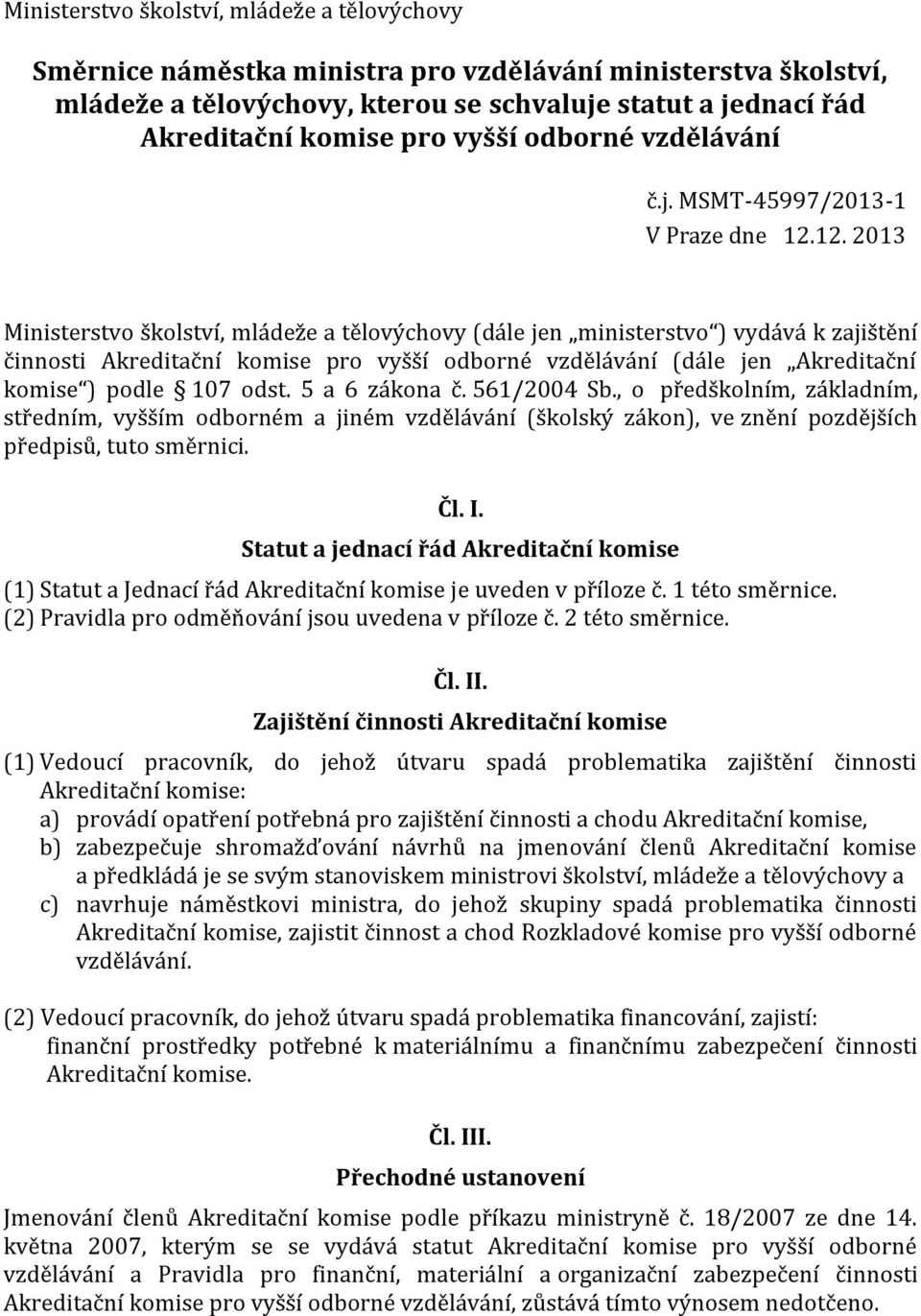 12. 2013 Ministerstvo školství, mládeže a tělovýchovy (dále jen ministerstvo ) vydává k zajištění činnosti Akreditační komise pro vyšší odborné vzdělávání (dále jen Akreditační komise ) podle 107