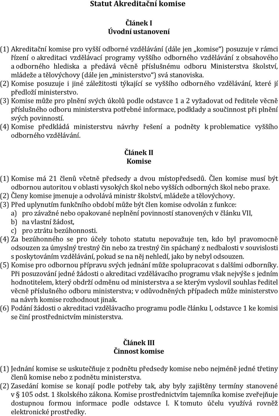 (2) Komise posuzuje i jiné záležitosti týkající se vyššího odborného vzdělávání, které jí předloží ministerstvo.