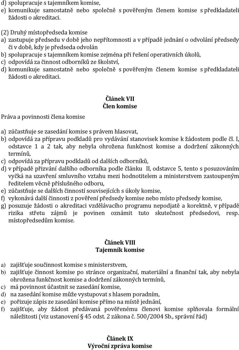 při řešení operativních úkolů, c) odpovídá za činnost odborníků ze školství, d) komunikuje samostatně nebo společně s pověřeným členem komise s předkladateli žádosti o akreditaci.