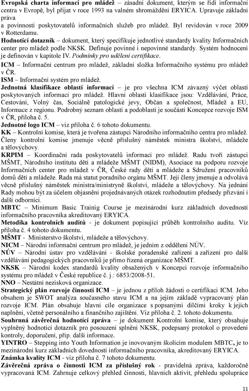 Hodnotící dotazník dokument, který specifikuje jednotlivé standardy kvality Informačních center pro mládež podle NKSK. Definuje povinné i nepovinné standardy.