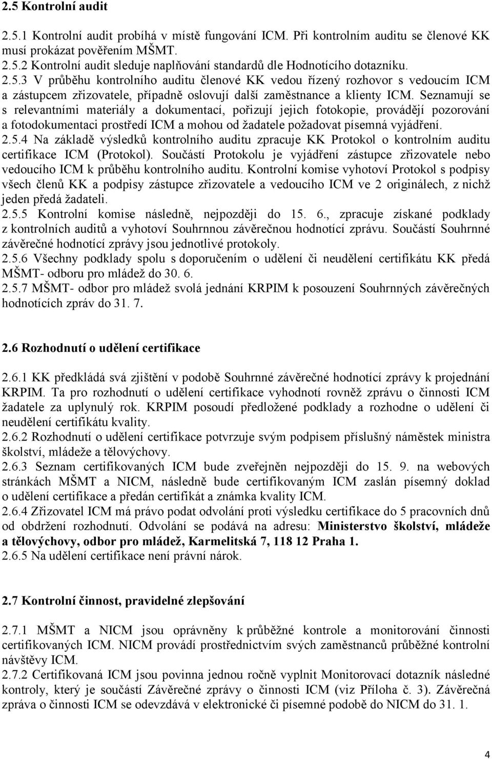 .. V průběhu kontrolního auditu členové KK vedou řízený rozhovor s vedoucím ICM a zástupcem zřizovatele, případně oslovují další zaměstnance a klienty ICM.