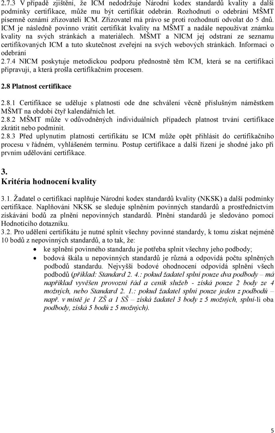 MŠMT a NICM jej odstraní ze seznamu certifikovaných ICM a tuto skutečnost zveřejní na svých webových stránkách. Informaci o odebrání.7.