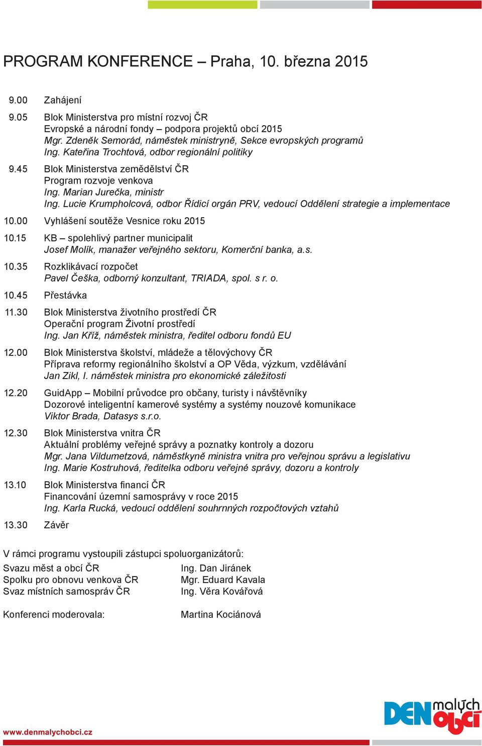 Marian Jurečka, ministr Ing. Lucie Krumpholcová, odbor Řídicí orgán PRV, vedoucí Oddělení strategie a implementace 10.00 Vyhlášení soutěže Vesnice roku 2015 10.