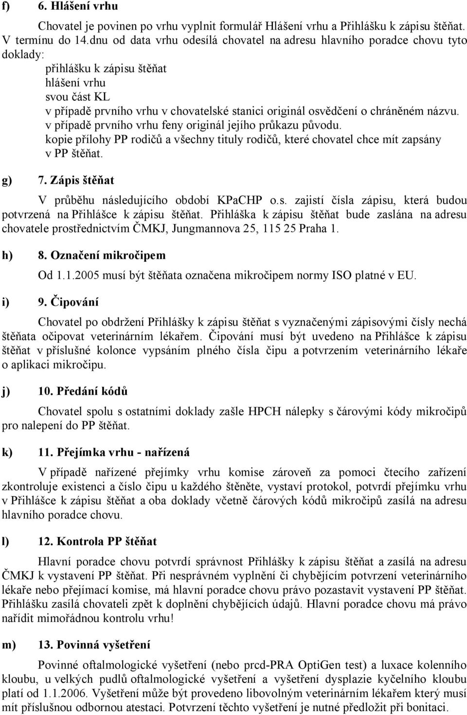 názvu. v p ípad prvního vrhu feny originál jejího pr kazu p vodu. kopie p ílohy PP rodi a v echny tituly rodi, které chovatel chce mít zapsány v PP at. g) 7.