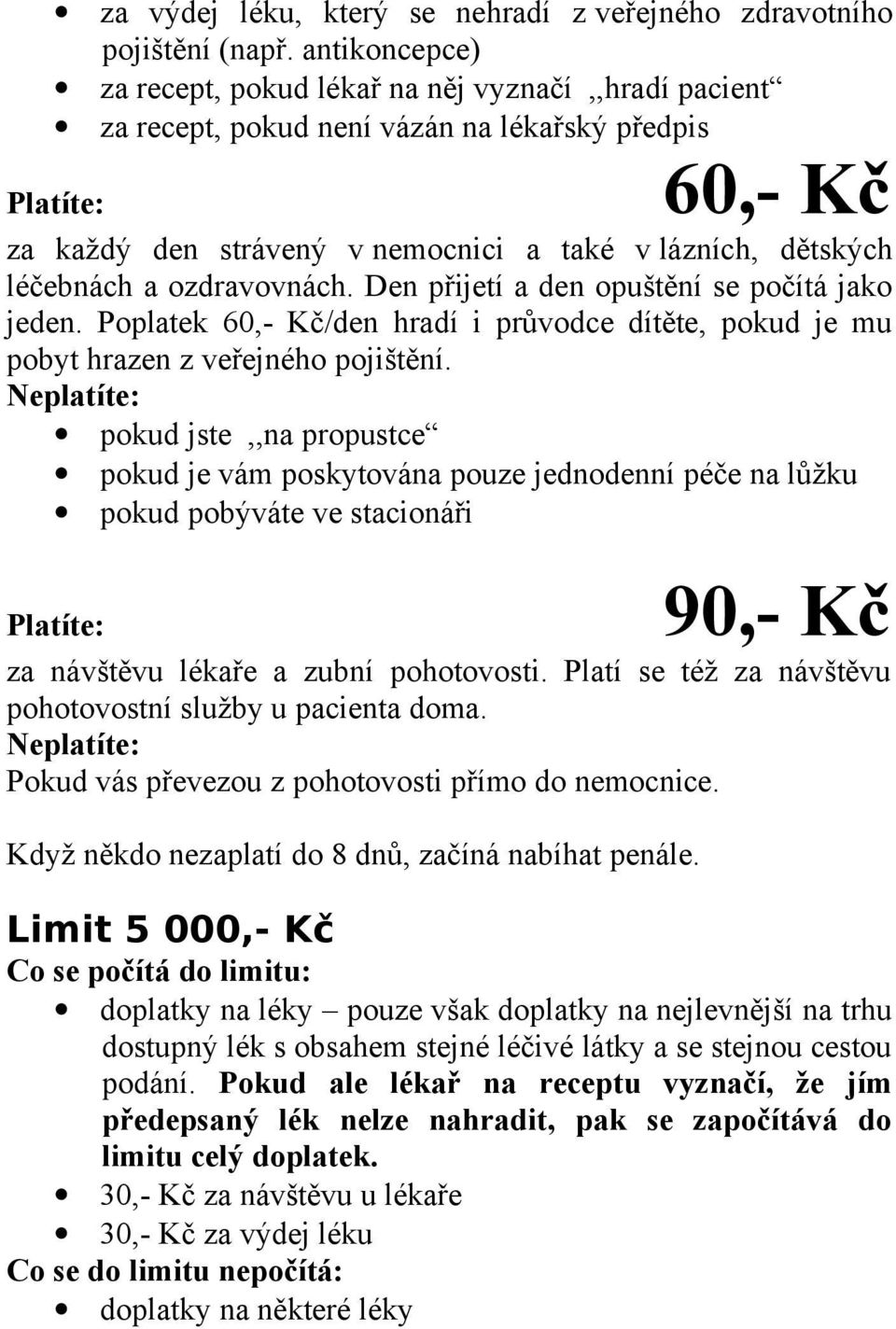 léčebnách a ozdravovnách. Den přijetí a den opuštění se počítá jako jeden. Poplatek 60,- Kč/den hradí i průvodce dítěte, pokud je mu pobyt hrazen z veřejného pojištění.