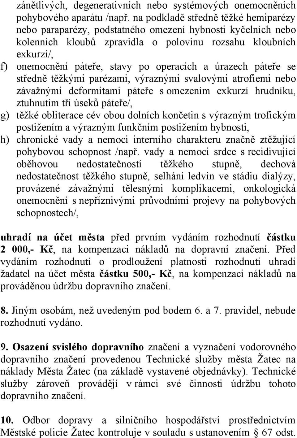 operacích a úrazech páteře se středně těžkými parézami, výraznými svalovými atrofiemi nebo závažnými deformitami páteře s omezením exkurzí hrudníku, ztuhnutím tří úseků páteře/, g) těžké obliterace