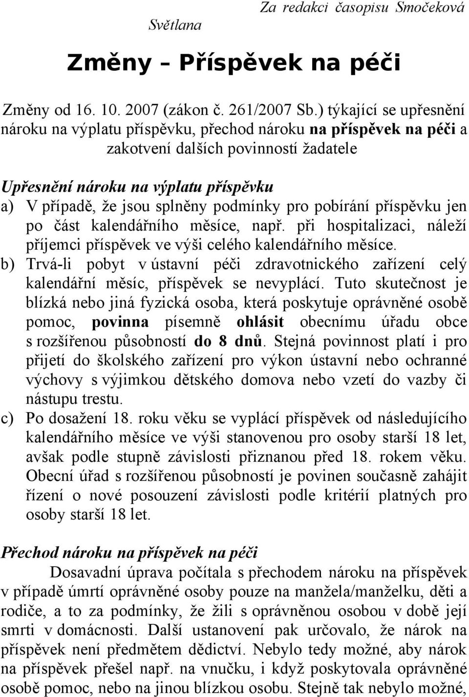 podmínky pro pobírání příspěvku jen po část kalendářního měsíce, např. při hospitalizaci, náleží příjemci příspěvek ve výši celého kalendářního měsíce.