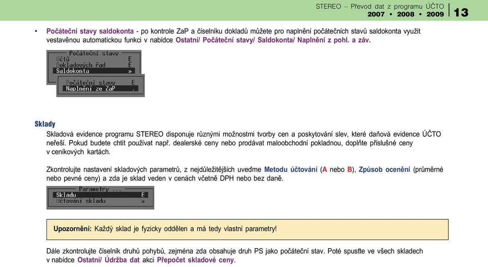 Pokud budete chtít používat napø. dealerské ceny nebo prodávat maloobchodní pokladnou, doplòte pøíslušné ceny v ceníkových kartách.