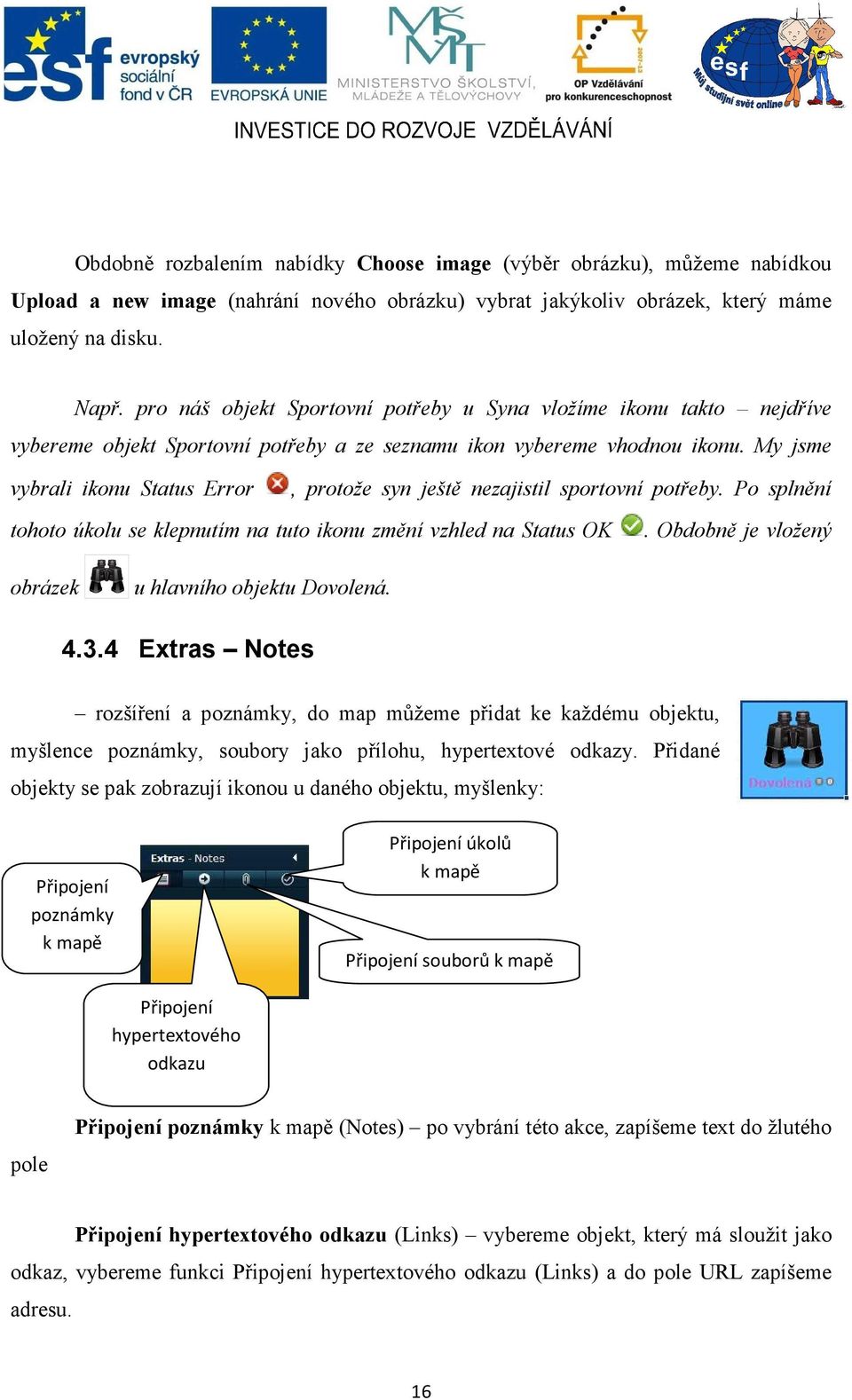 My jsme vybrali ikonu Status Error, protože syn ještě nezajistil sportovní potřeby. Po splnění tohoto úkolu se klepnutím na tuto ikonu změní vzhled na Status OK.