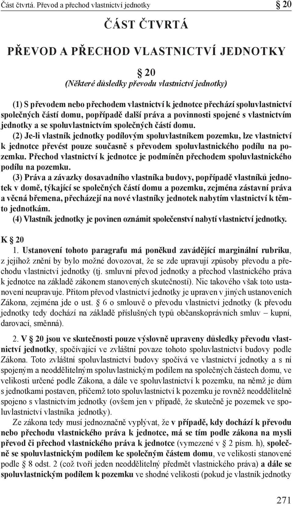 (2) Je-li vlastník jednotky podílovým spoluvlastníkem pozemku, lze vlastnictví k jednotce převést pouze současně s převodem spoluvlastnického podílu na pozemku.