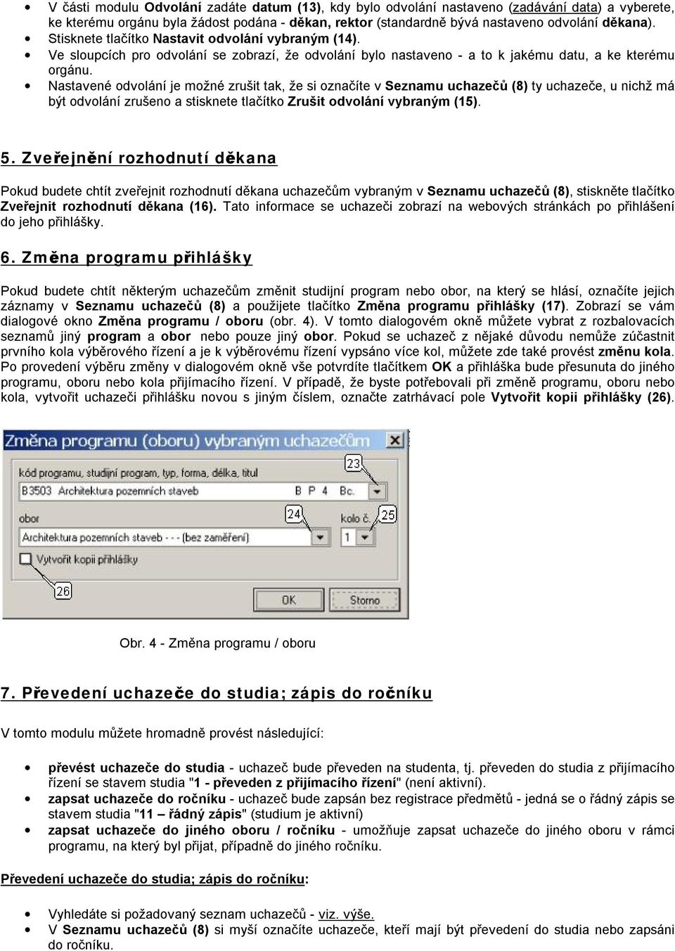 Nastavené odvolání je možné zrušit tak, že si označíte v Seznamu uchazečů (8) ty uchazeče, u nichž má být odvolání zrušeno a stisknete tlačítko Zrušit odvolání vybraným (15). 5.