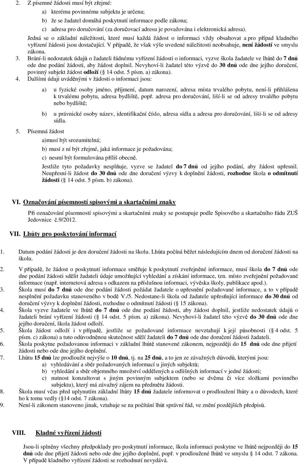 V případě, že však výše uvedené náležitosti neobsahuje, není žádostí ve smyslu zákona. 3.