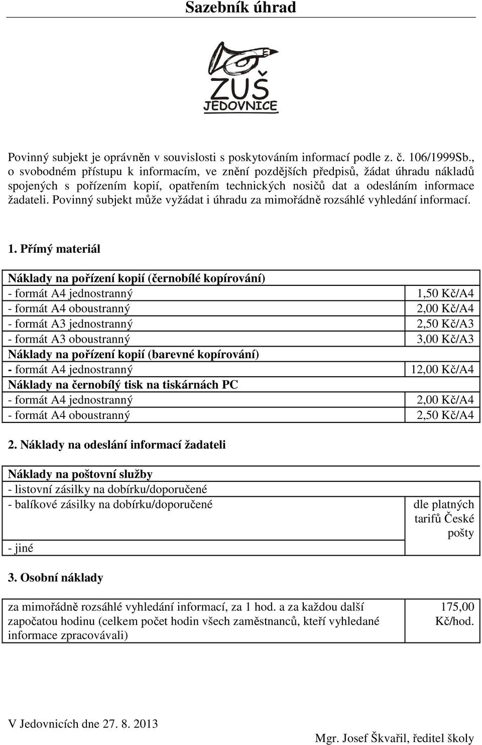 Povinný subjekt může vyžádat i úhradu za mimořádně rozsáhlé vyhledání informací. 1.