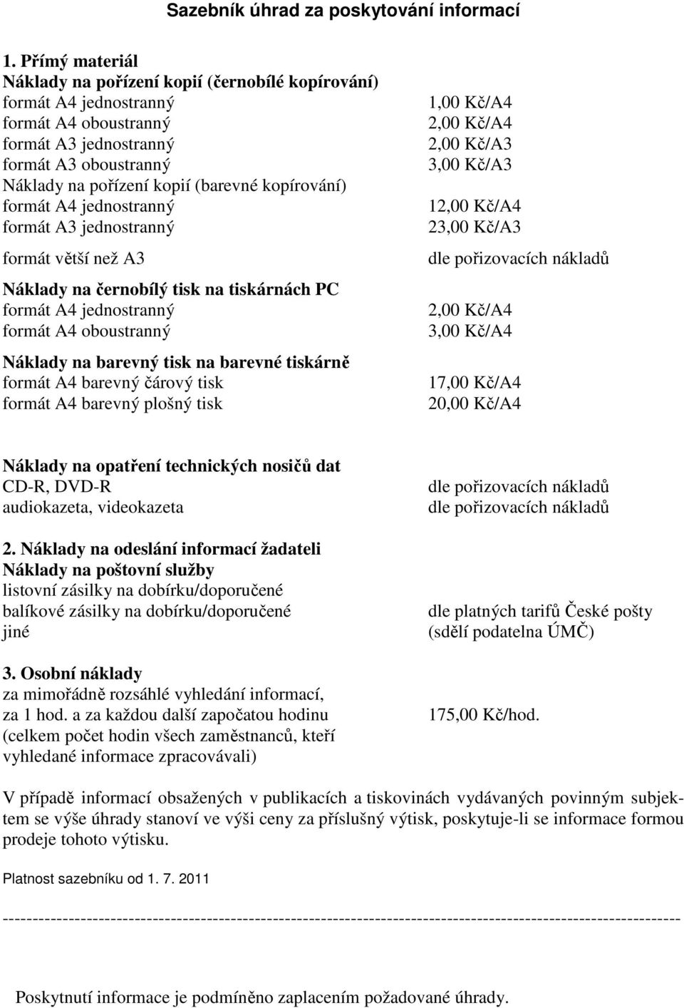 kopírování) formát A4 jednostranný formát A3 jednostranný formát větší než A3 Náklady na černobílý tisk na tiskárnách PC formát A4 jednostranný formát A4 oboustranný Náklady na barevný tisk na