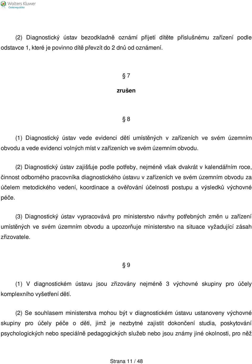 (2) Diagnostický ústav zajišťuje podle potřeby, nejméně však dvakrát v kalendářním roce, činnost odborného pracovníka diagnostického ústavu v zařízeních ve svém územním obvodu za účelem metodického