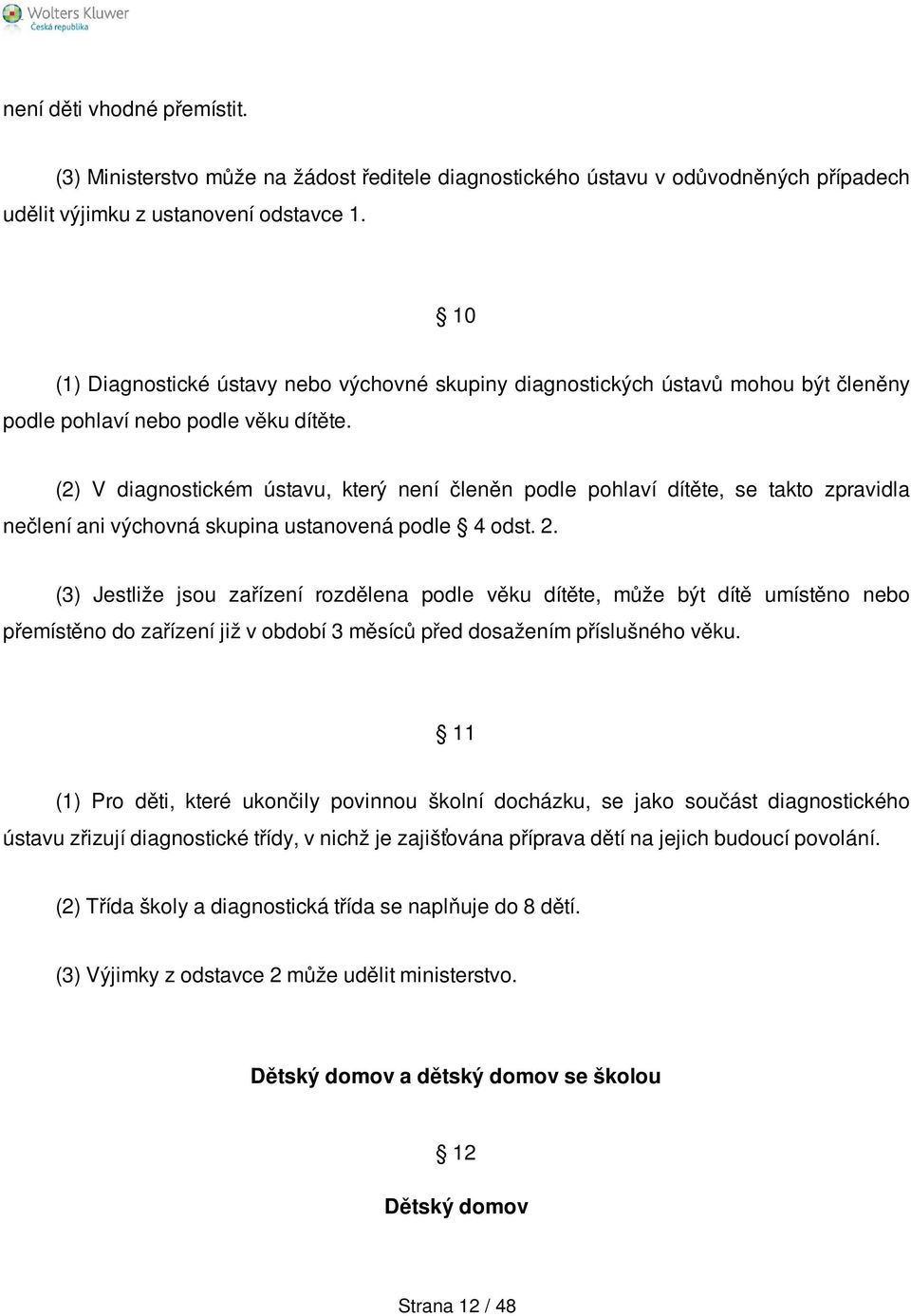 (2) V diagnostickém ústavu, který není členěn podle pohlaví dítěte, se takto zpravidla nečlení ani výchovná skupina ustanovená podle 4 odst. 2.