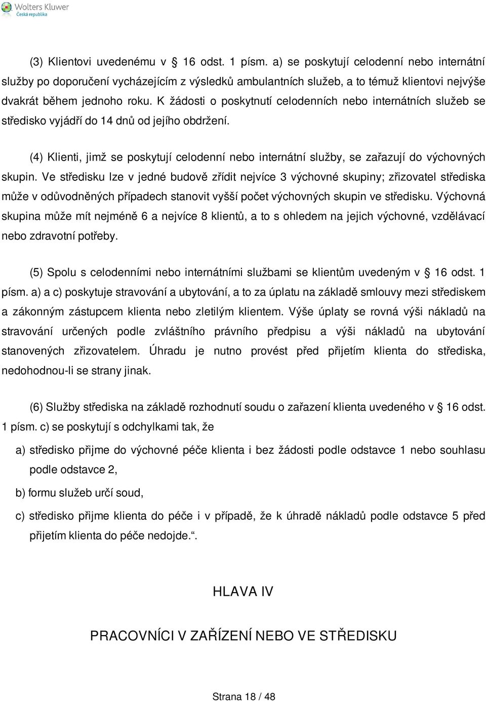 K žádosti o poskytnutí celodenních nebo internátních služeb se středisko vyjádří do 14 dnů od jejího obdržení.