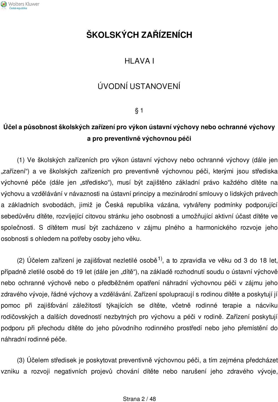 zajištěno základní právo každého dítěte na výchovu a vzdělávání v návaznosti na ústavní principy a mezinárodní smlouvy o lidských právech a základních svobodách, jimiž je Česká republika vázána,