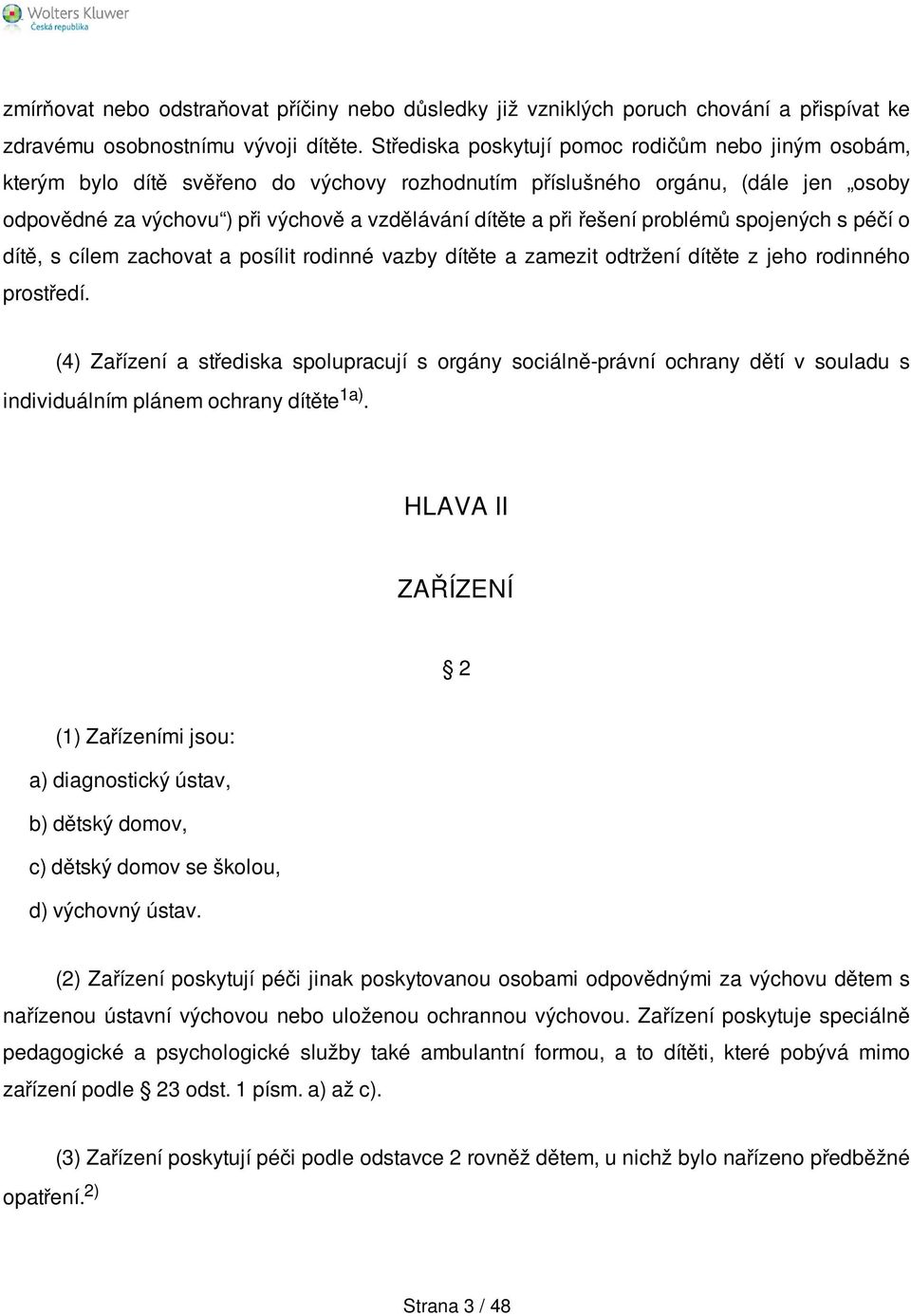 řešení problémů spojených s péčí o dítě, s cílem zachovat a posílit rodinné vazby dítěte a zamezit odtržení dítěte z jeho rodinného prostředí.