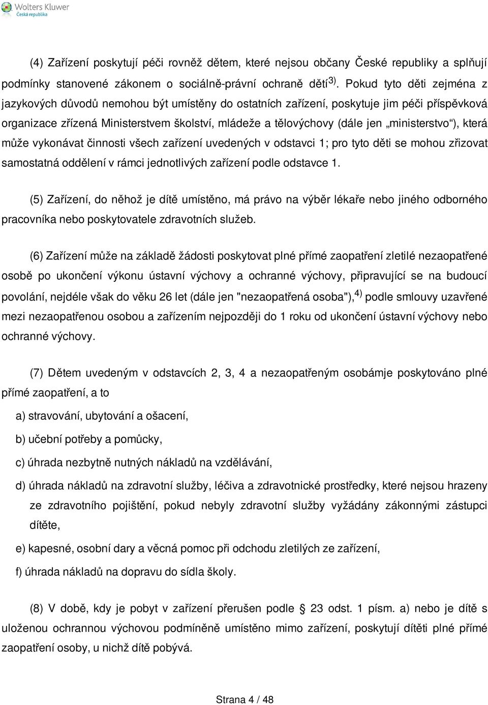 ministerstvo ), která může vykonávat činnosti všech zařízení uvedených v odstavci 1; pro tyto děti se mohou zřizovat samostatná oddělení v rámci jednotlivých zařízení podle odstavce 1.