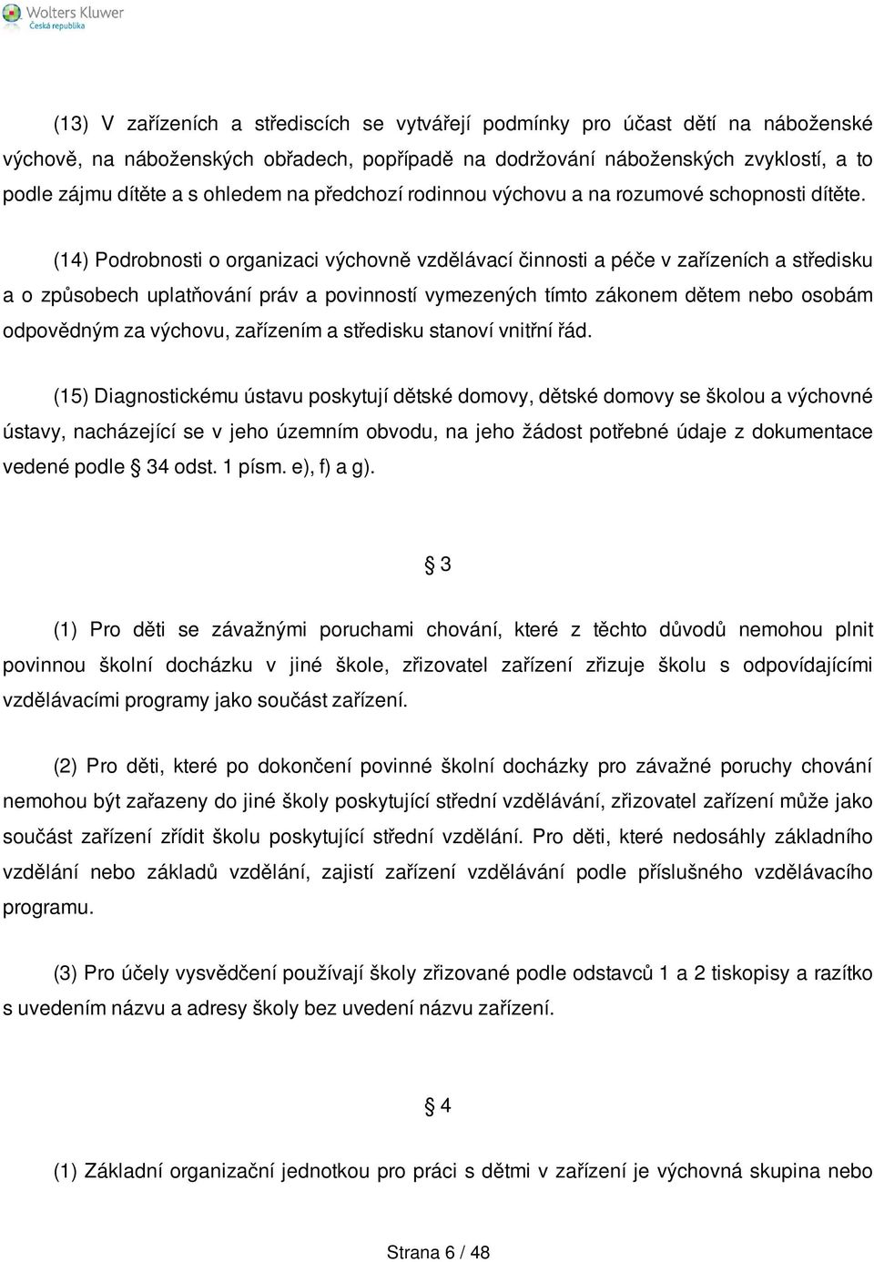 (14) Podrobnosti o organizaci výchovně vzdělávací činnosti a péče v zařízeních a středisku a o způsobech uplatňování práv a povinností vymezených tímto zákonem dětem nebo osobám odpovědným za