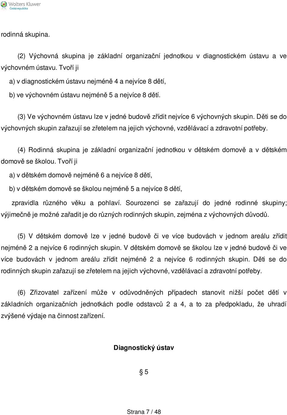 Děti se do výchovných skupin zařazují se zřetelem na jejich výchovné, vzdělávací a zdravotní potřeby.