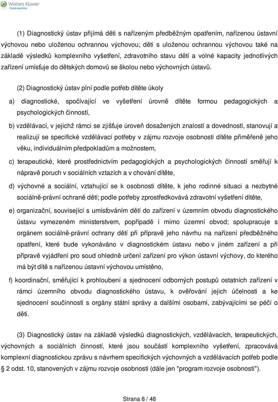 (2) Diagnostický ústav plní podle potřeb dítěte úkoly a) diagnostické, spočívající ve vyšetření úrovně dítěte formou pedagogických a psychologických činností, b) vzdělávací, v jejichž rámci se