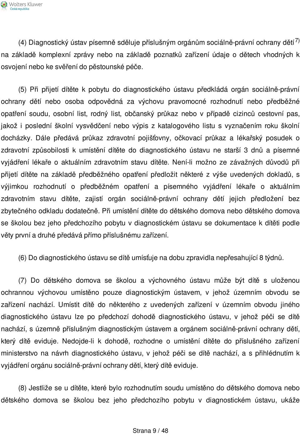 (5) Při přijetí dítěte k pobytu do diagnostického ústavu předkládá orgán sociálně-právní ochrany dětí nebo osoba odpovědná za výchovu pravomocné rozhodnutí nebo předběžné opatření soudu, osobní list,
