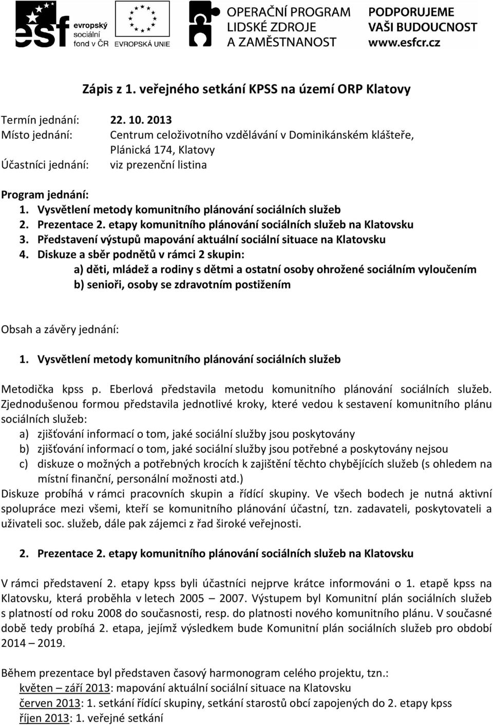 Vysvětlení metody komunitního plánování sociálních služeb 2. Prezentace 2. etapy komunitního plánování sociálních služeb na Klatovsku 3.