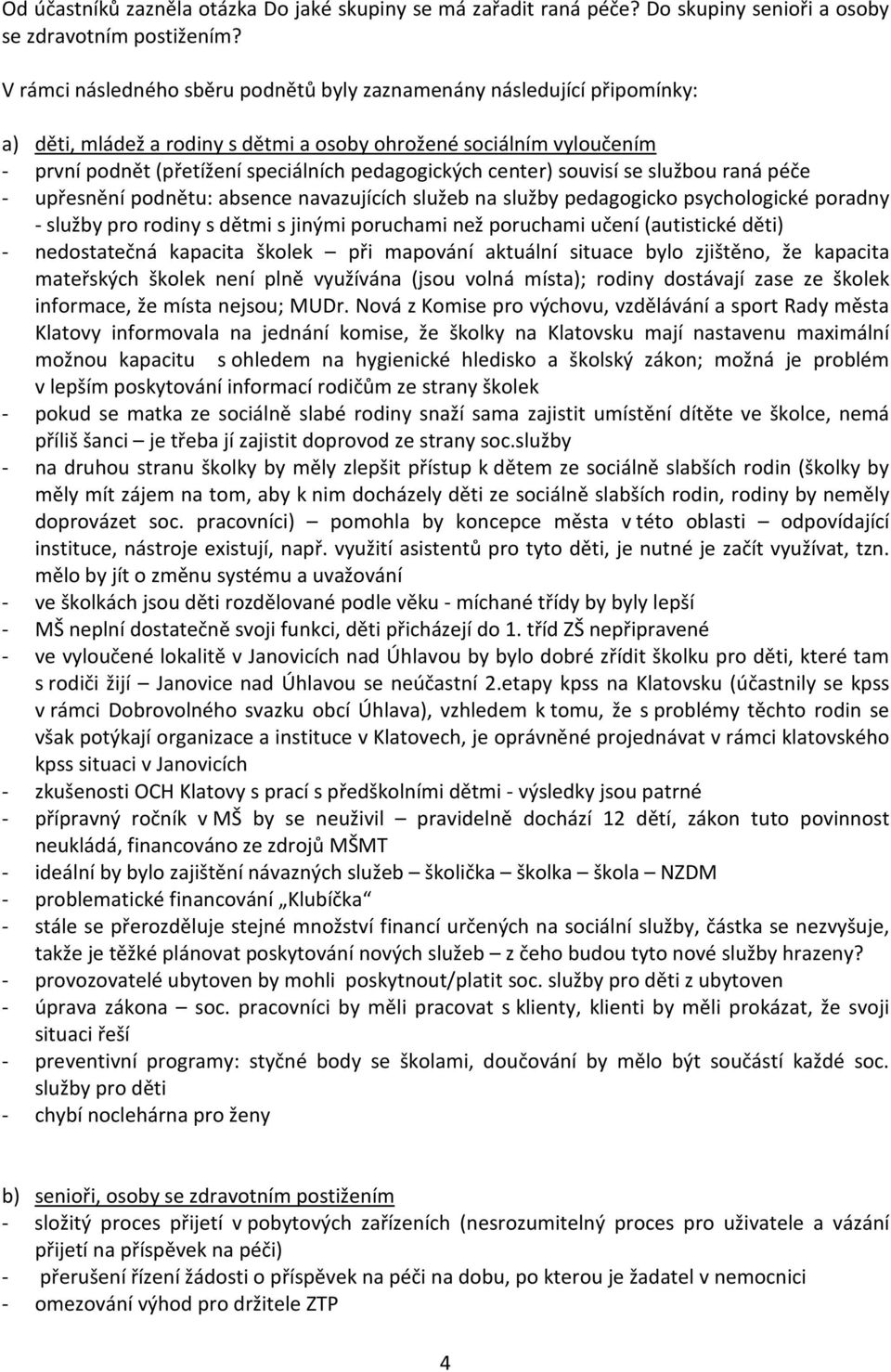 center) souvisí se službou raná péče - upřesnění podnětu: absence navazujících služeb na služby pedagogicko psychologické poradny - služby pro rodiny s dětmi s jinými poruchami než poruchami učení