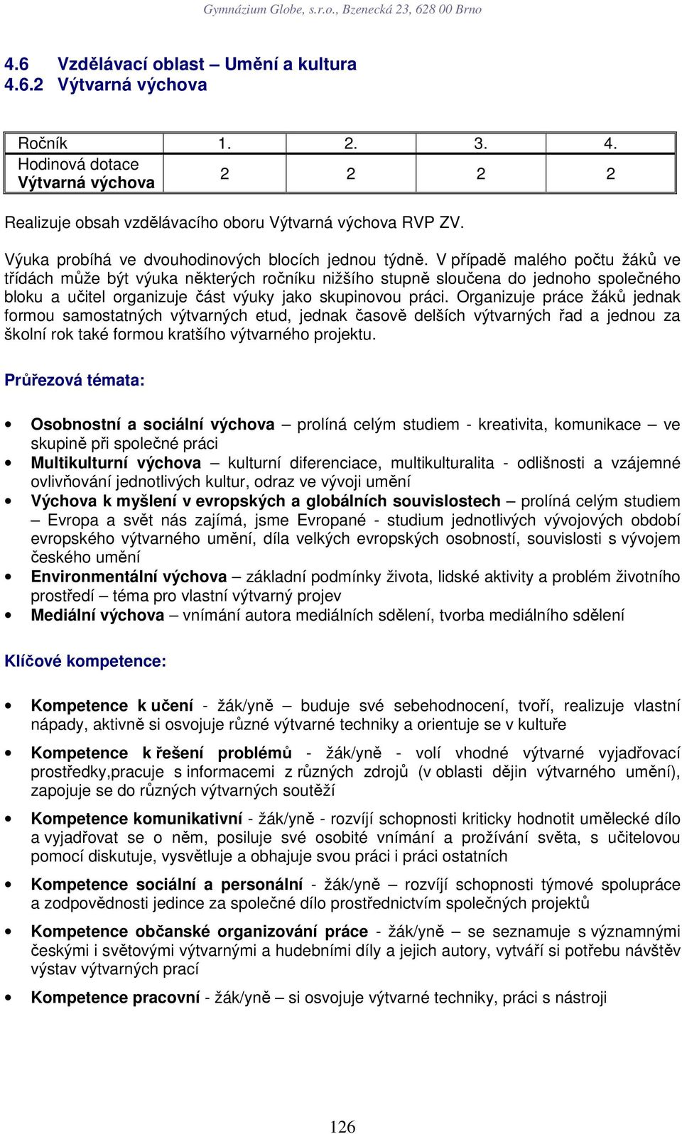 V případě malého počtu žáků ve třídách může být výuka některých ročníku nižšího stupně sloučena do jednoho společného bloku a učitel organizuje část výuky jako skupinovou práci.