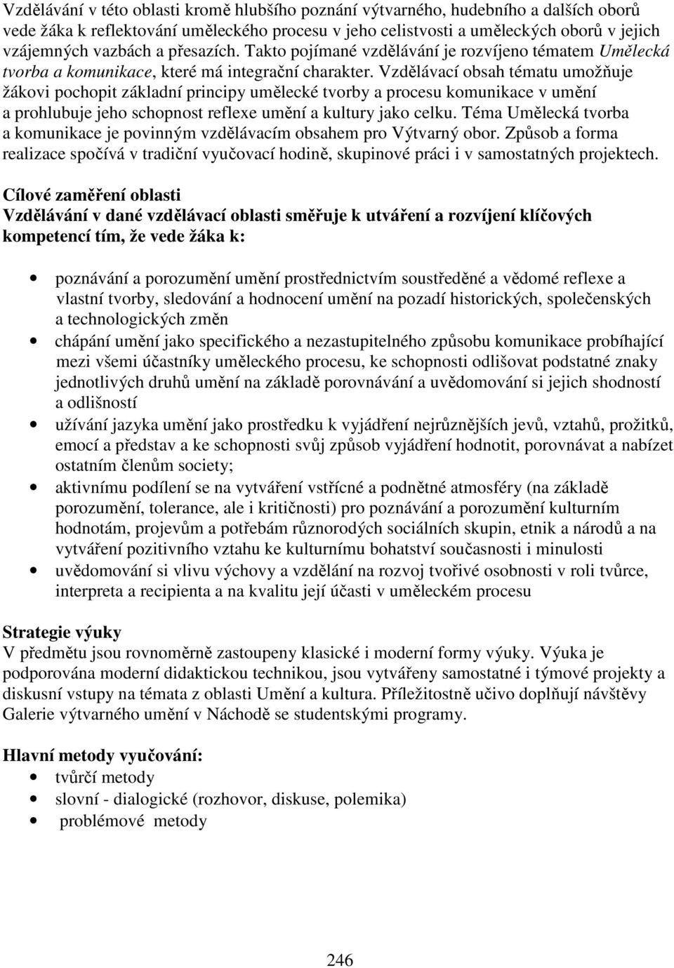 Vzdělávací obsah tématu umožňuje žákovi pochopit základní principy umělecké tvorby a procesu komunikace v umění a prohlubuje jeho schopnost reflexe umění a kultury jako celku.