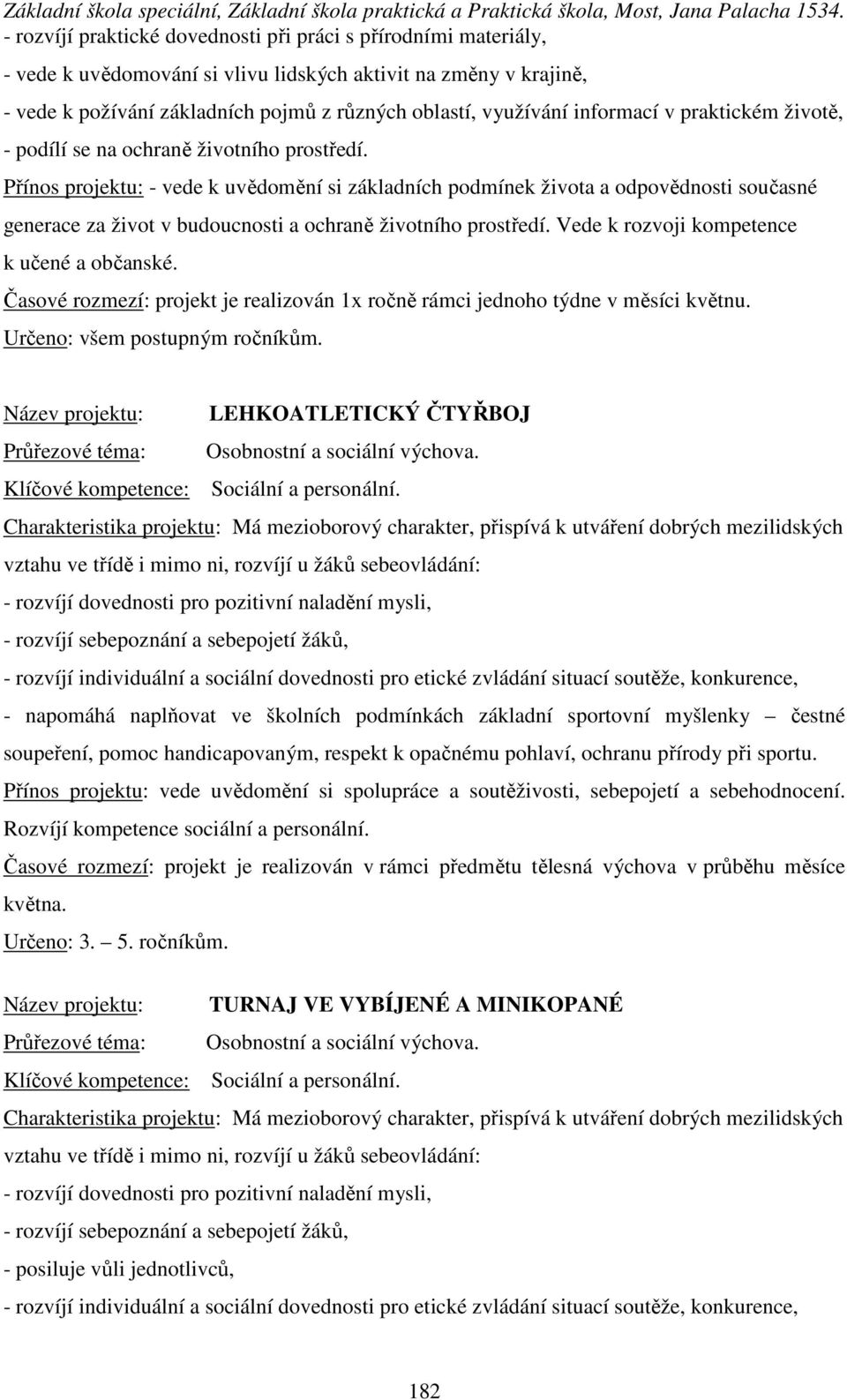 Přínos projektu: - vede k uvědomění si základních podmínek života a odpovědnosti současné generace za život v budoucnosti a ochraně životního prostředí. Vede k rozvoji kompetence k učené a občanské.