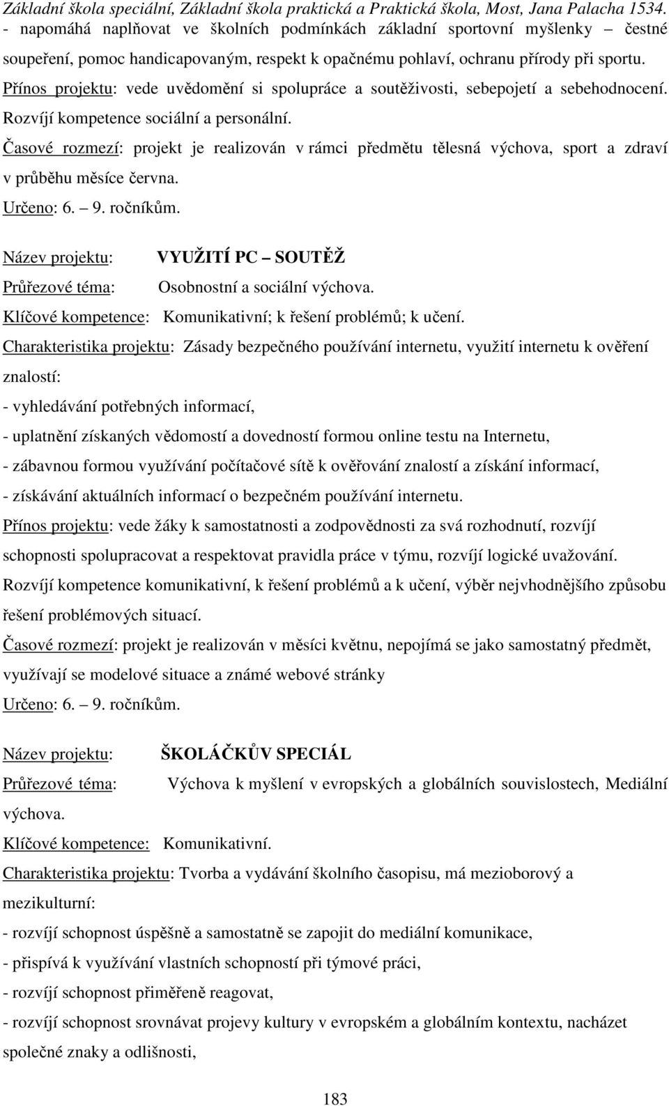 Časové rozmezí: projekt je realizován v rámci předmětu tělesná výchova, sport a zdraví v průběhu měsíce června. Určeno: 6. 9. ročníkům.