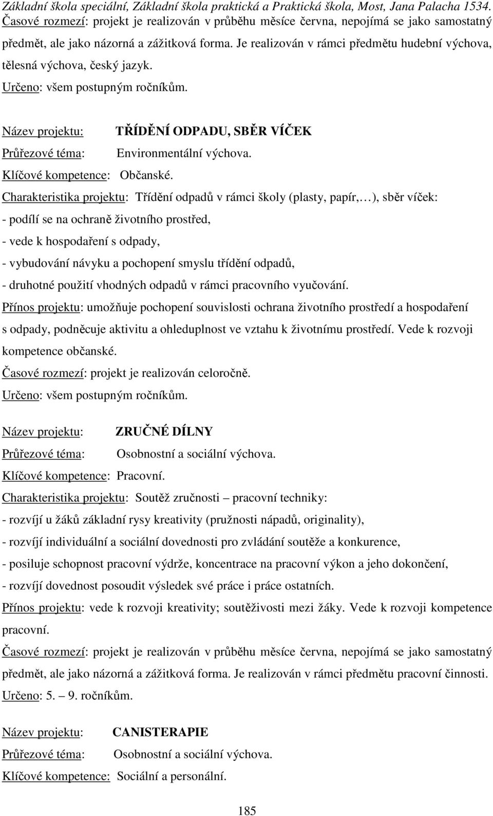 Charakteristika projektu: Třídění odpadů v rámci školy (plasty, papír, ), sběr víček: - podílí se na ochraně životního prostřed, - vede k hospodaření s odpady, - vybudování návyku a pochopení smyslu