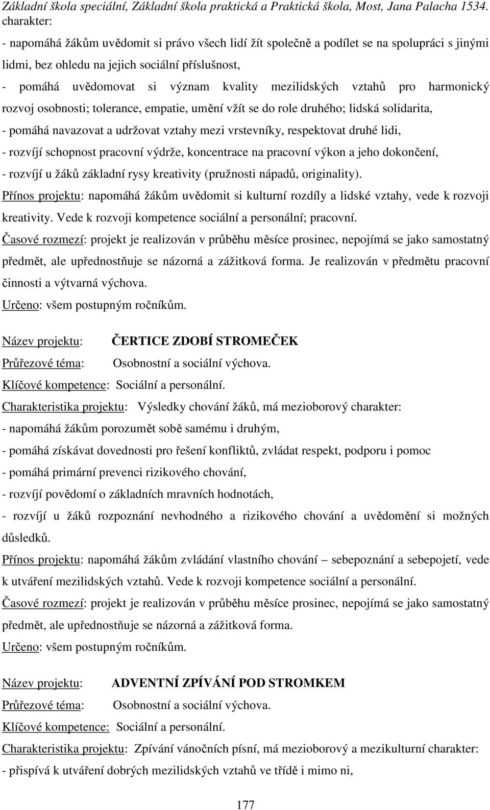 lidi, - rozvíjí schopnost pracovní výdrže, koncentrace na pracovní výkon a jeho dokončení, - rozvíjí u žáků základní rysy kreativity (pružnosti nápadů, originality).