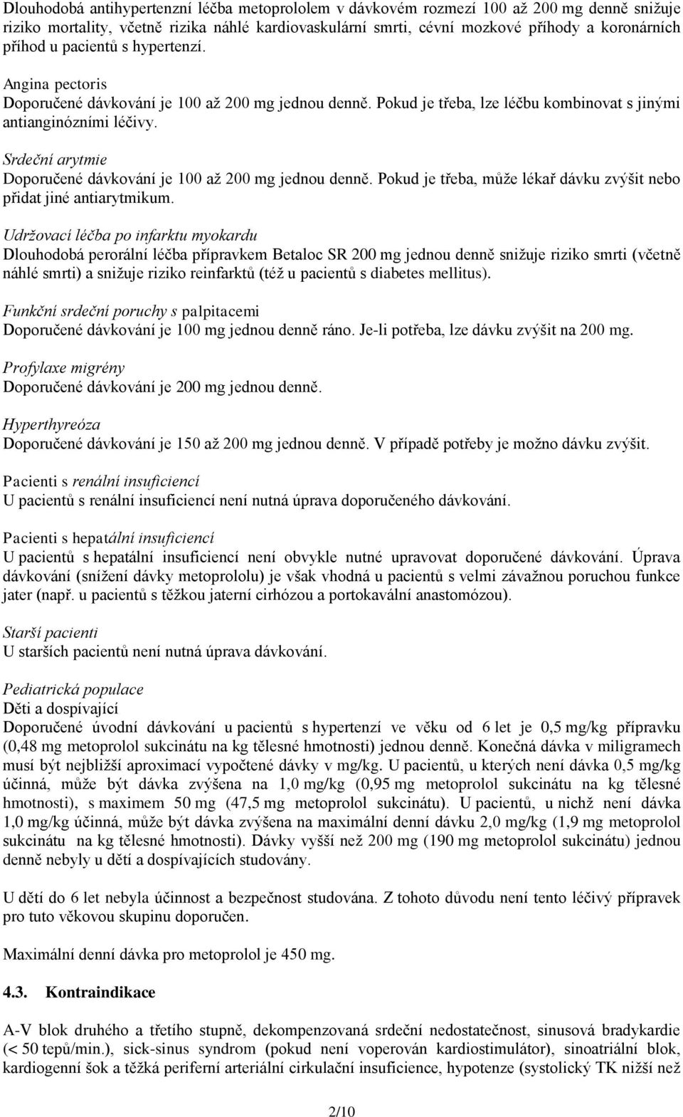 Srdeční arytmie Doporučené dávkování je 100 až 200 mg jednou denně. Pokud je třeba, může lékař dávku zvýšit nebo přidat jiné antiarytmikum.