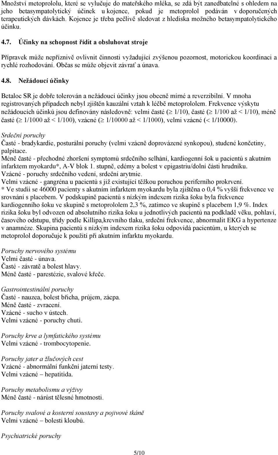 Účinky na schopnost řídit a obsluhovat stroje Přípravek může nepříznivě ovlivnit činnosti vyžadující zvýšenou pozornost, motorickou koordinaci a rychlé rozhodování.