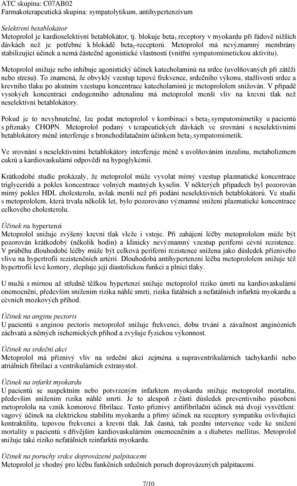 Metoprolol má nevýznamný membrány stabilizující účinek a nemá částečně agonistické vlastnosti (vnitřní sympatomimetickou aktivitu).