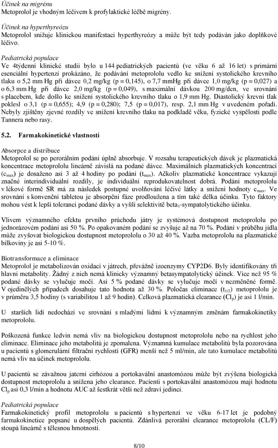 Pediatrická populace Ve 4týdenní klinické studii bylo u 144 pediatrických pacientů (ve věku 6 až 16 let) s primární esenciální hypertenzí prokázáno, že podávání metoprololu vedlo ke snížení