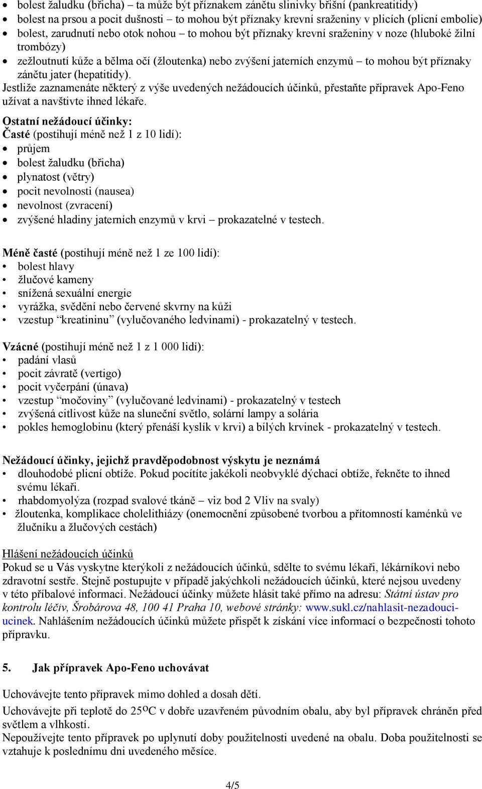 jater (hepatitidy). Jestliže zaznamenáte některý z výše uvedených nežádoucích účinků, přestaňte přípravek Apo-Feno užívat a navštivte ihned lékaře.