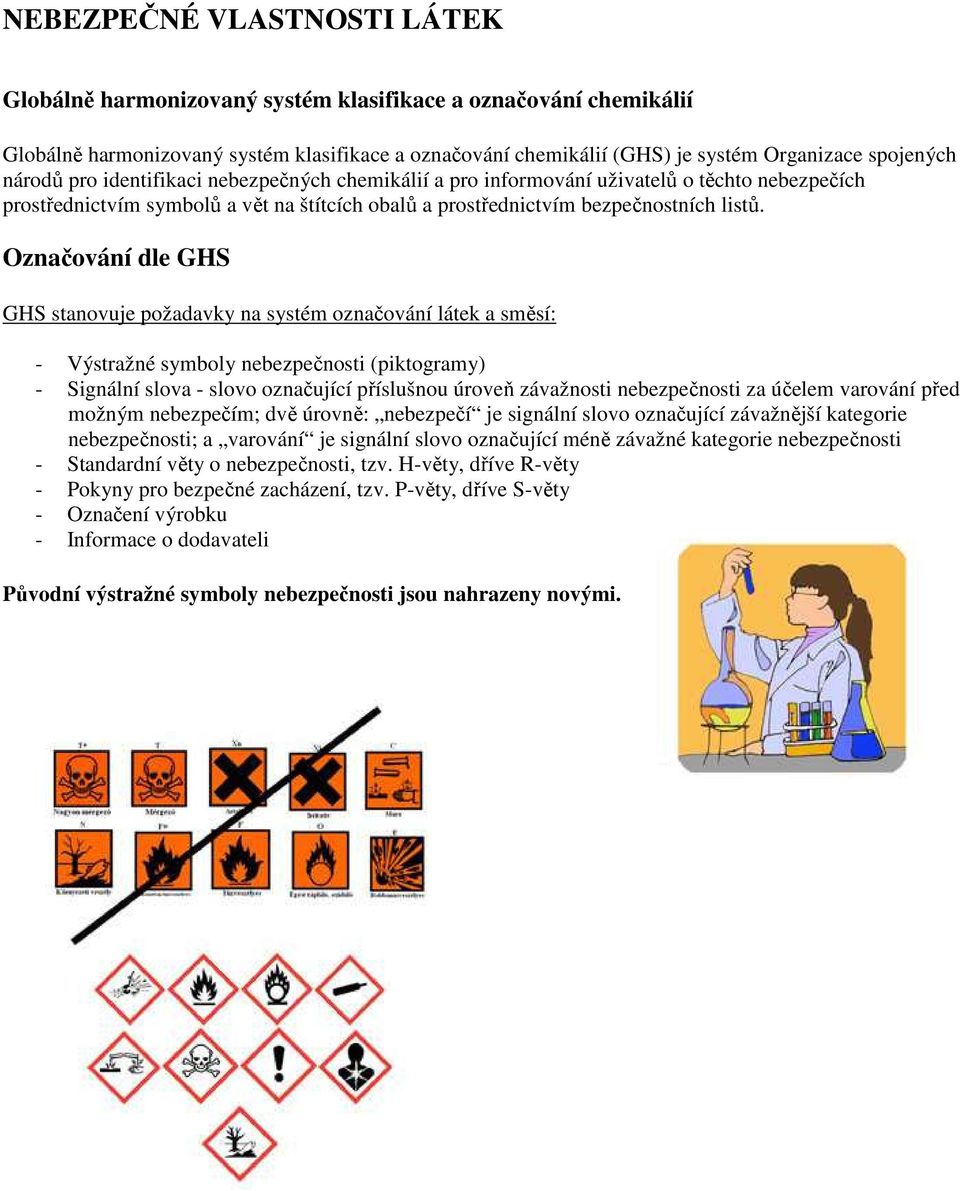 Označování dle GHS GHS stanovuje požadavky na systém označování látek a směsí: - Výstražné symboly nebezpečnosti (piktogramy) - Signální slova - slovo označující příslušnou úroveň závažnosti