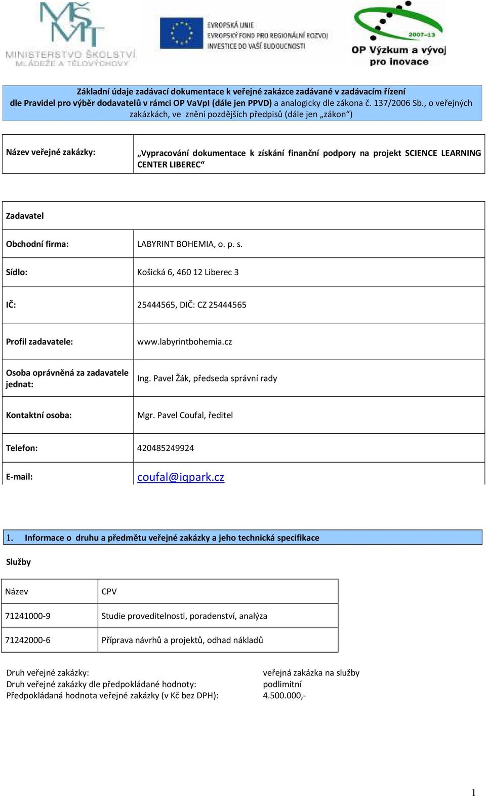 Obchodní firma: LABYRINT BOHEMIA, o. p. s. Sídlo: Košická 6, 460 12 Liberec 3 IČ: 25444565, DIČ: CZ 25444565 Profil zadavatele: www.labyrintbohemia.cz Osoba oprávněná za zadavatele jednat: Ing.