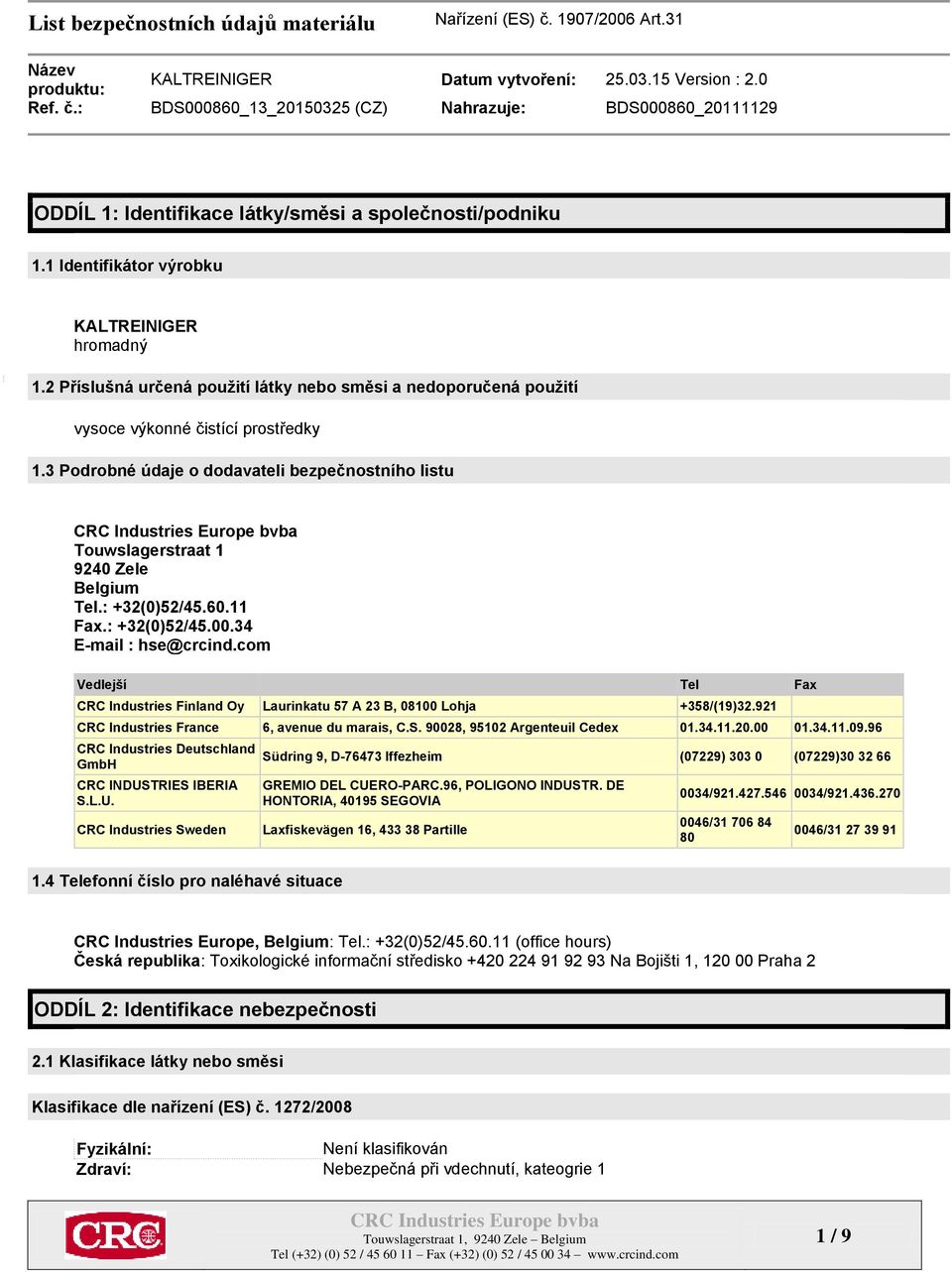 : +32(0)52/45.60.11 Fax.: +32(0)52/45.00.34 E-mail : hse@crcind.com Vedlejší Tel Fax CRC Industries Finland Oy Laurinkatu 57 A 23 B, 08100 Lohja +358/(19)32.