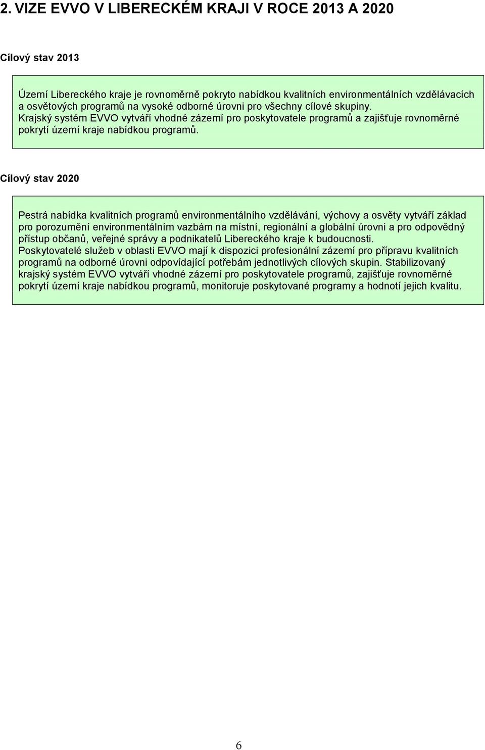 Cílový stav 2020 Pestrá nabídka kvalitních programů environmentálního vzdělávání, výchovy a osvěty vytváří základ pro porozumění environmentálním vazbám na místní, regionální a globální úrovni a pro