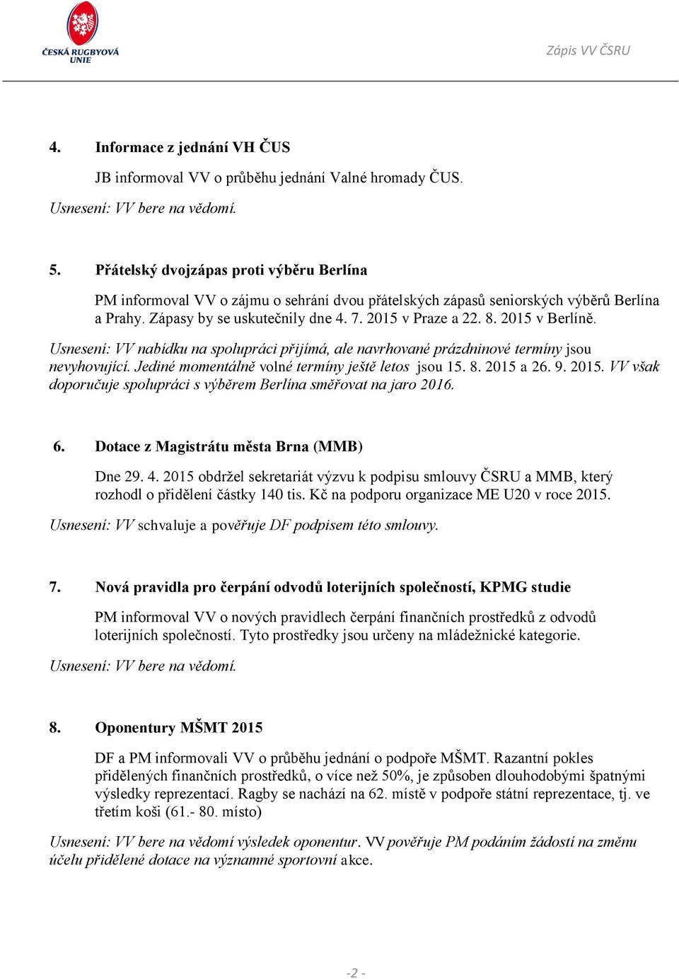 2015 v Berlíně. Usnesení: VV nabídku na spolupráci přijímá, ale navrhované prázdninové termíny jsou nevyhovující. Jediné momentálně volné termíny ještě letos jsou 15. 8. 2015 