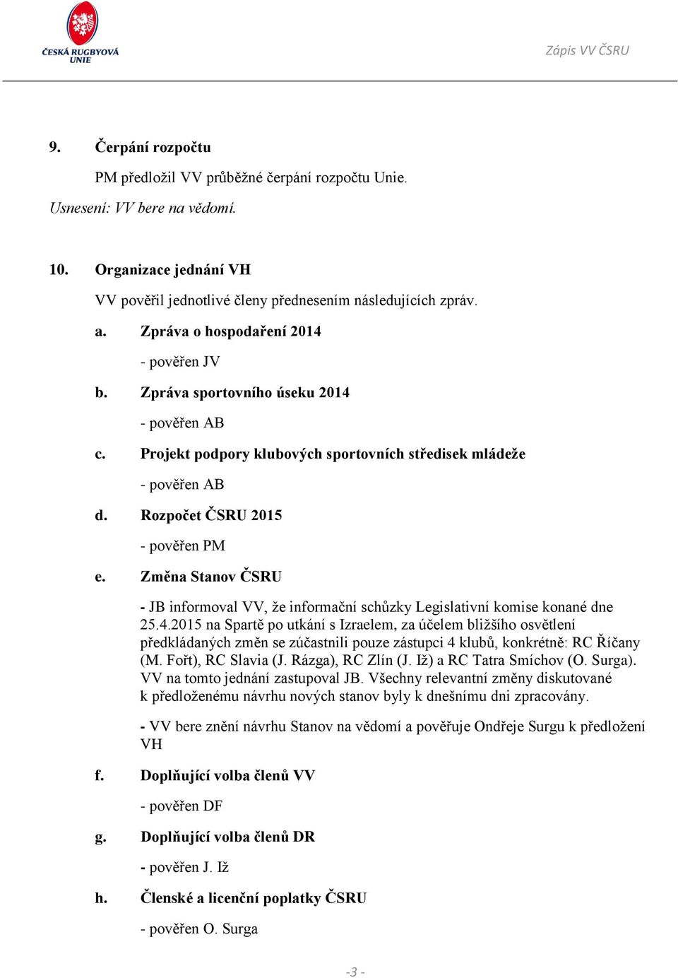 Změna Stanov ČSRU - JB informoval VV, že informační schůzky Legislativní komise konané dne 25.4.