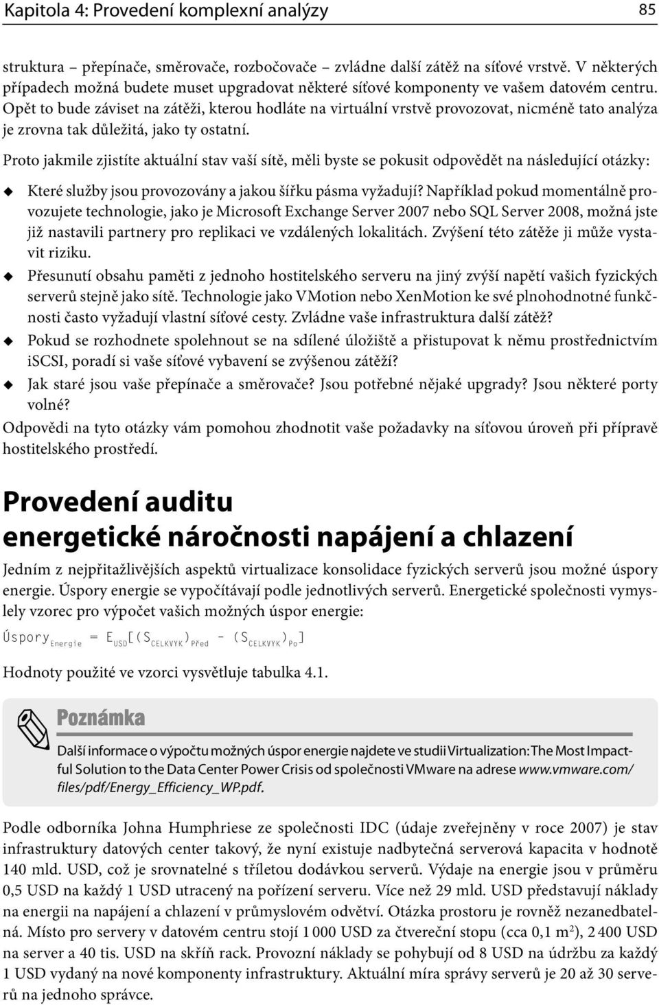 Opět to bude záviset na zátěži, kterou hodláte na virtuální vrstvě provozovat, nicméně tato analýza je zrovna tak důležitá, jako ty ostatní.